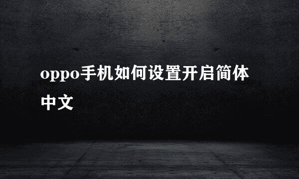 oppo手机如何设置开启简体中文