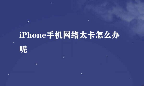 iPhone手机网络太卡怎么办呢
