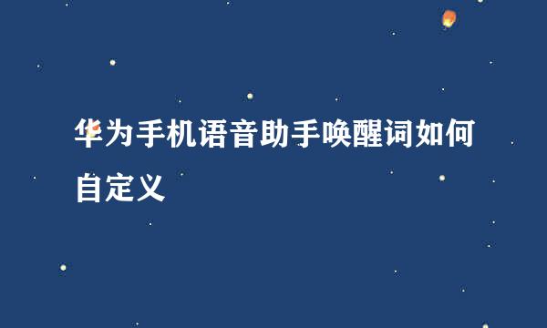 华为手机语音助手唤醒词如何自定义