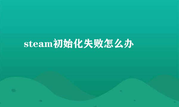 steam初始化失败怎么办