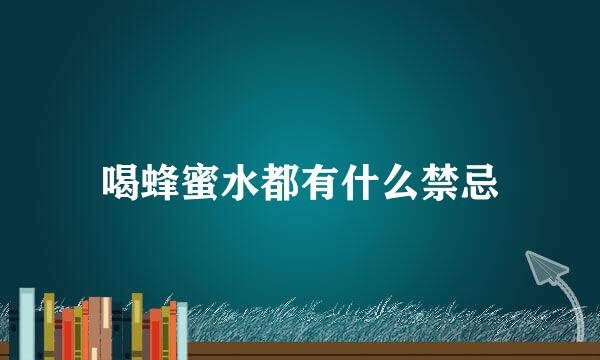 喝蜂蜜水都有什么禁忌