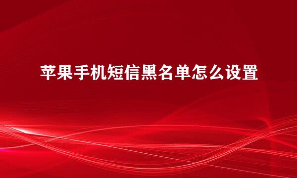 苹果手机短信黑名单怎么设置