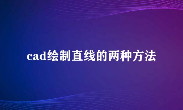 cad绘制直线的两种方法