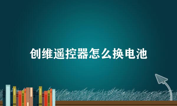 创维遥控器怎么换电池