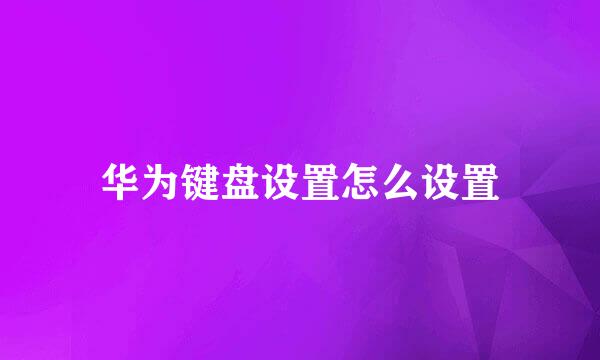 华为键盘设置怎么设置