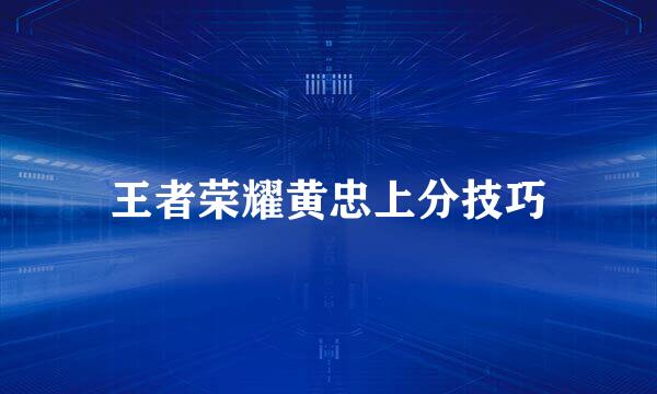 王者荣耀黄忠上分技巧