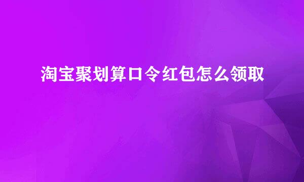 淘宝聚划算口令红包怎么领取