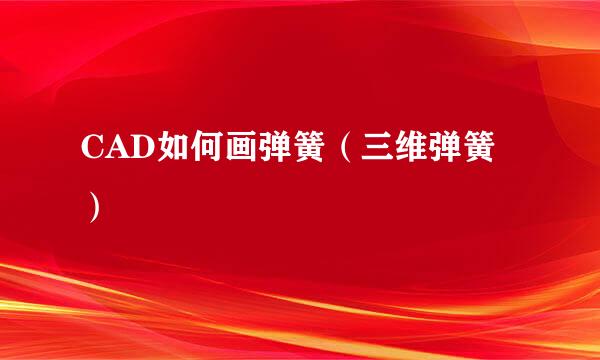 CAD如何画弹簧（三维弹簧）