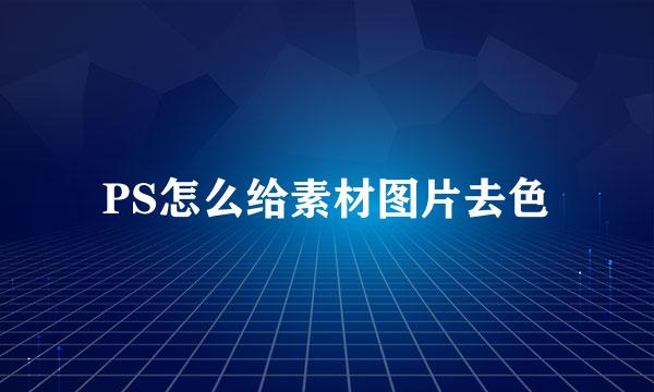 PS怎么给素材图片去色