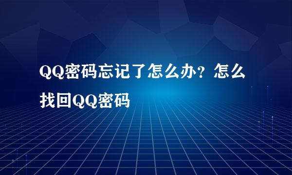 QQ密码忘记了怎么办？怎么找回QQ密码
