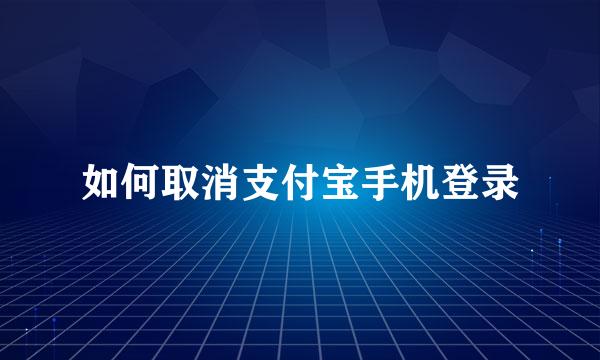 如何取消支付宝手机登录