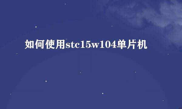 如何使用stc15w104单片机