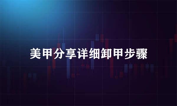 美甲分享详细卸甲步骤