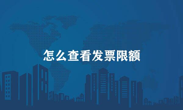 怎么查看发票限额