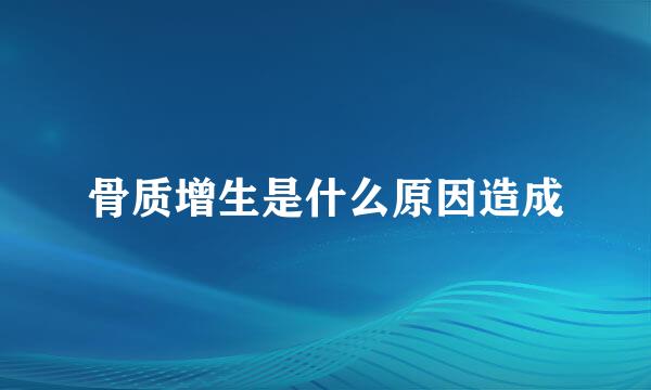 骨质增生是什么原因造成