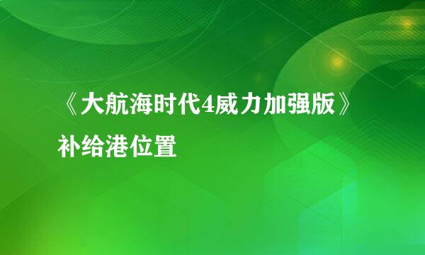 《大航海时代4威力加强版》补给港位置