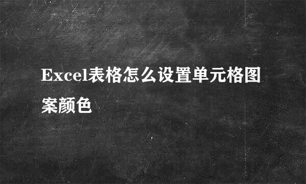 Excel表格怎么设置单元格图案颜色