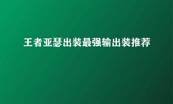 王者亚瑟出装最强输出装推荐