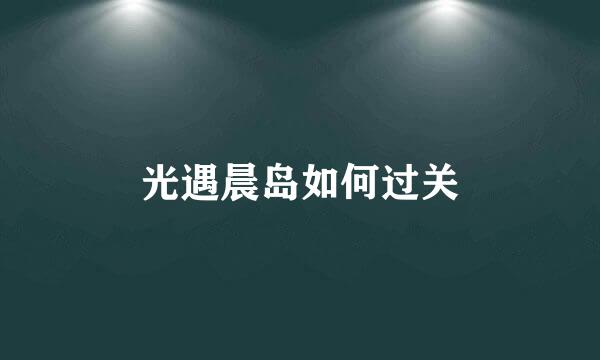 光遇晨岛如何过关