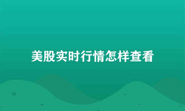美股实时行情怎样查看