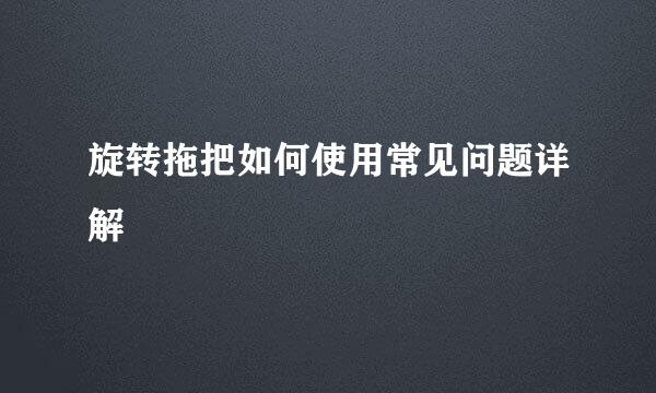 旋转拖把如何使用常见问题详解