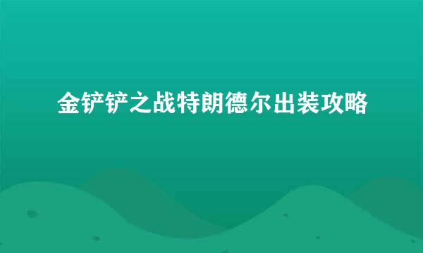 金铲铲之战特朗德尔出装攻略