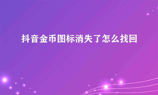 抖音金币图标消失了怎么找回