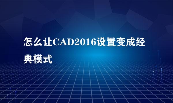 怎么让CAD2016设置变成经典模式