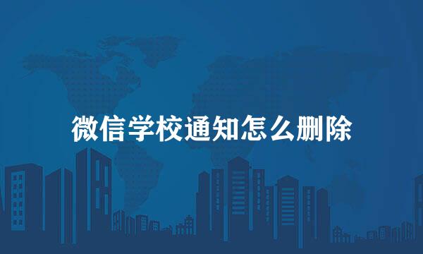 微信学校通知怎么删除