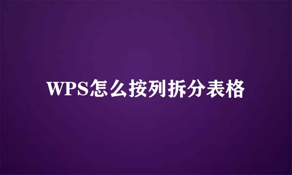 WPS怎么按列拆分表格