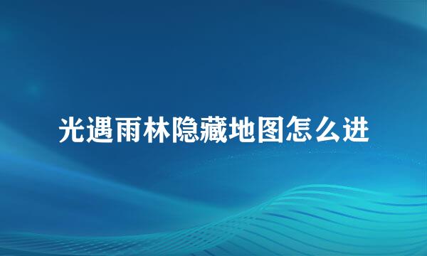 光遇雨林隐藏地图怎么进