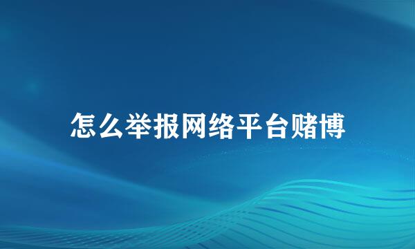 怎么举报网络平台赌博