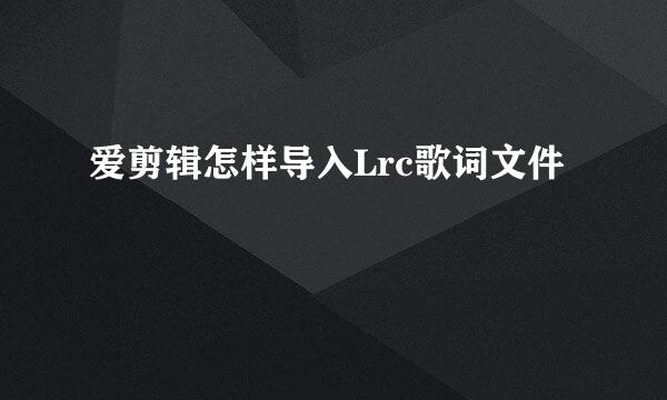 爱剪辑怎样导入Lrc歌词文件