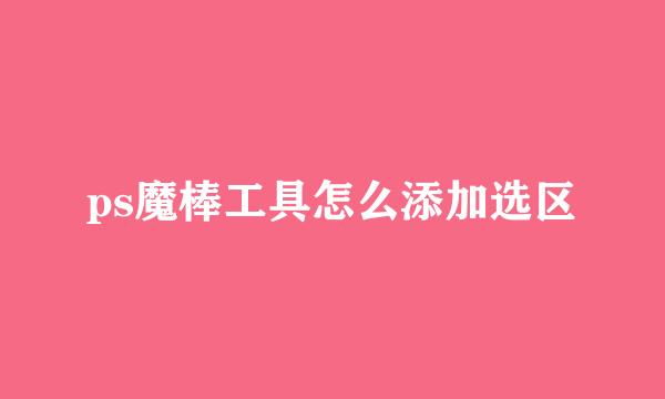 ps魔棒工具怎么添加选区
