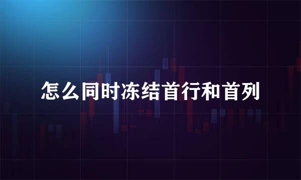 怎么同时冻结首行和首列