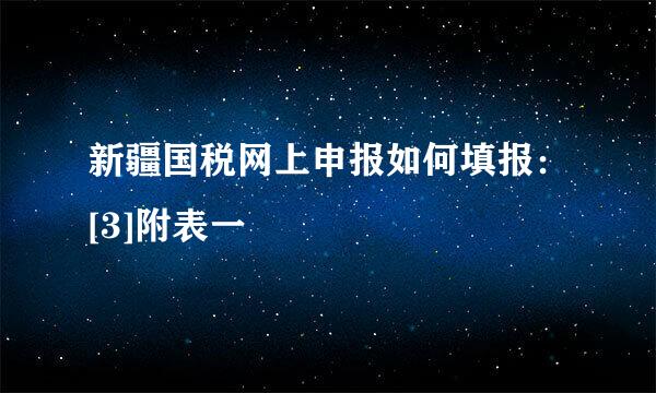 新疆国税网上申报如何填报：[3]附表一