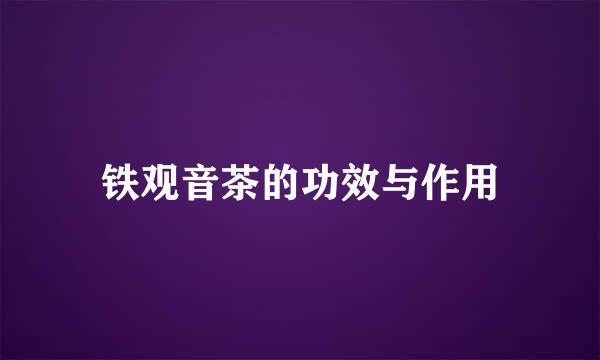 铁观音茶的功效与作用