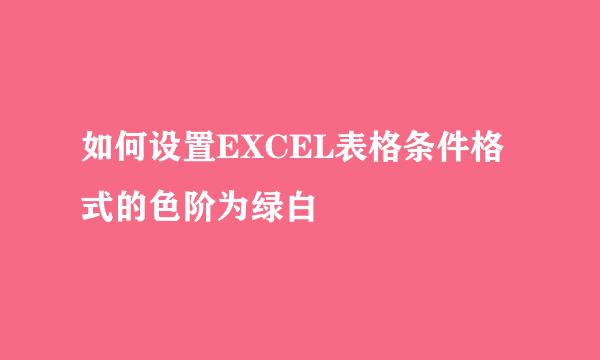 如何设置EXCEL表格条件格式的色阶为绿白