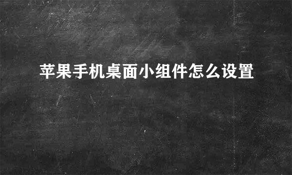 苹果手机桌面小组件怎么设置