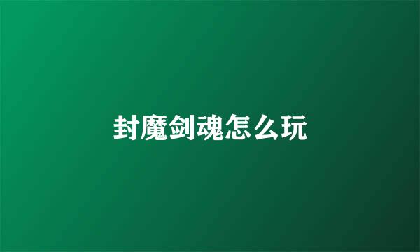 封魔剑魂怎么玩