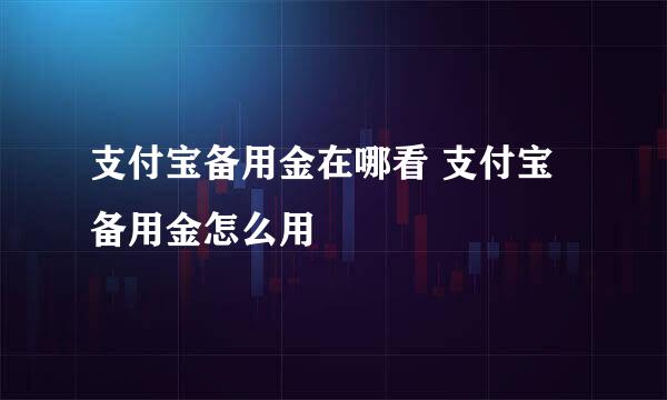 支付宝备用金在哪看 支付宝备用金怎么用
