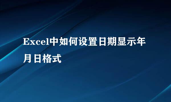 Excel中如何设置日期显示年月日格式