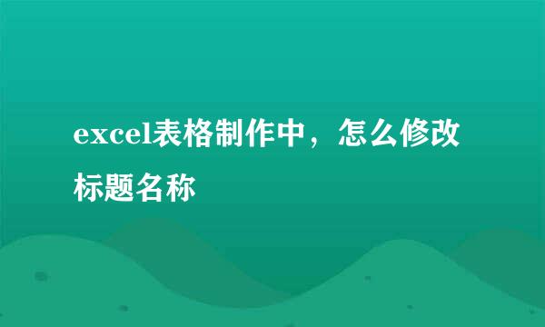 excel表格制作中，怎么修改标题名称