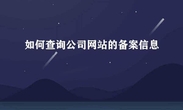 如何查询公司网站的备案信息