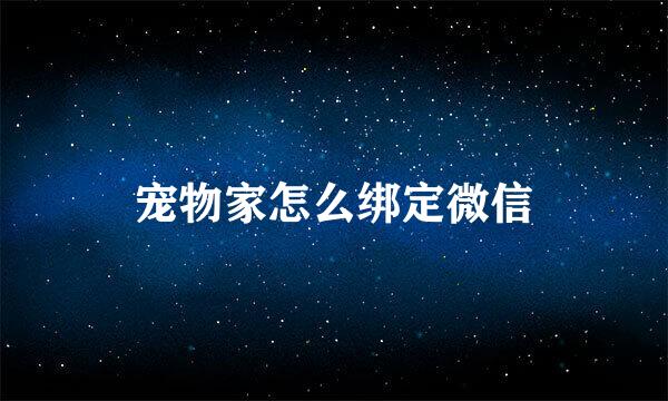 宠物家怎么绑定微信