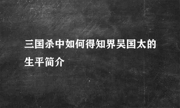 三国杀中如何得知界吴国太的生平简介