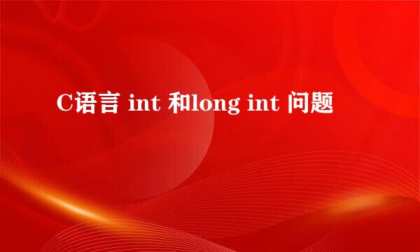 C语言 int 和long int 问题