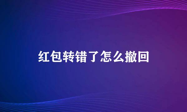 红包转错了怎么撤回