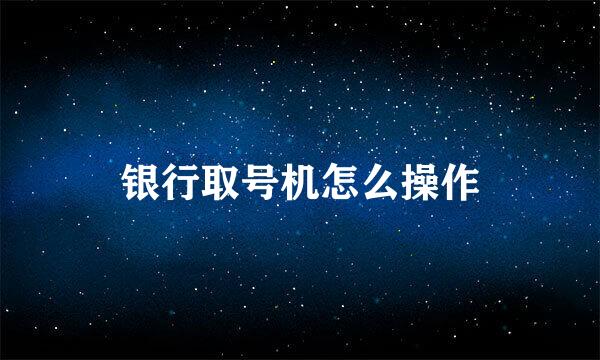 银行取号机怎么操作