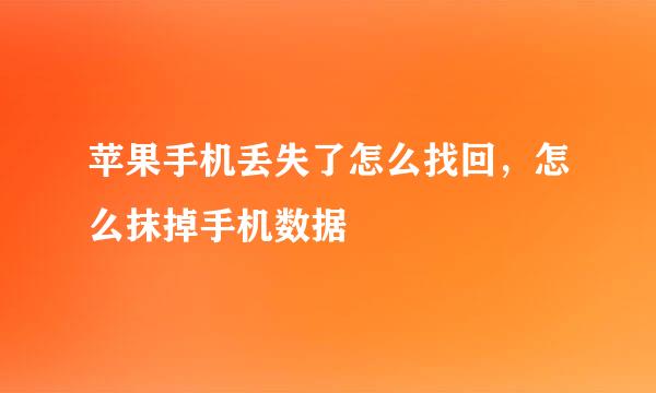 苹果手机丢失了怎么找回，怎么抹掉手机数据